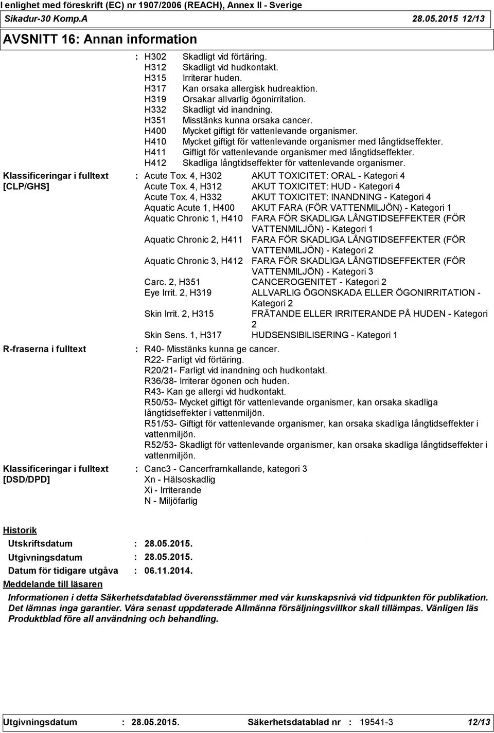 H400 Mycket giftigt för vattenlevande organismer. H410 Mycket giftigt för vattenlevande organismer med långtidseffekter. H411 Giftigt för vattenlevande organismer med långtidseffekter.