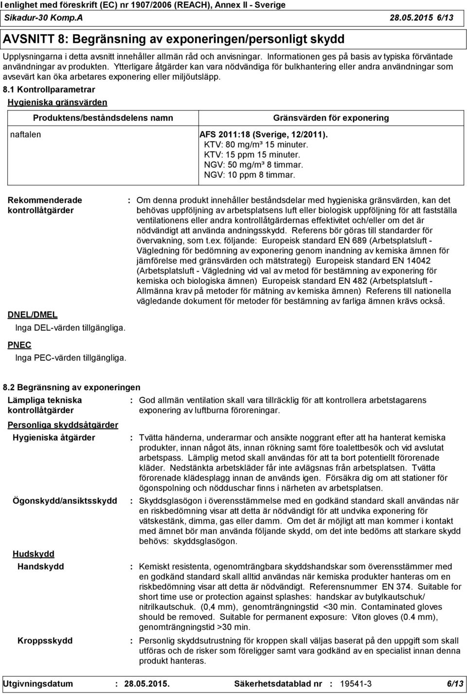 Ytterligare åtgärder kan vara nödvändiga för bulkhantering eller andra användningar som avsevärt kan öka arbetares exponering eller miljöutsläpp. 8.