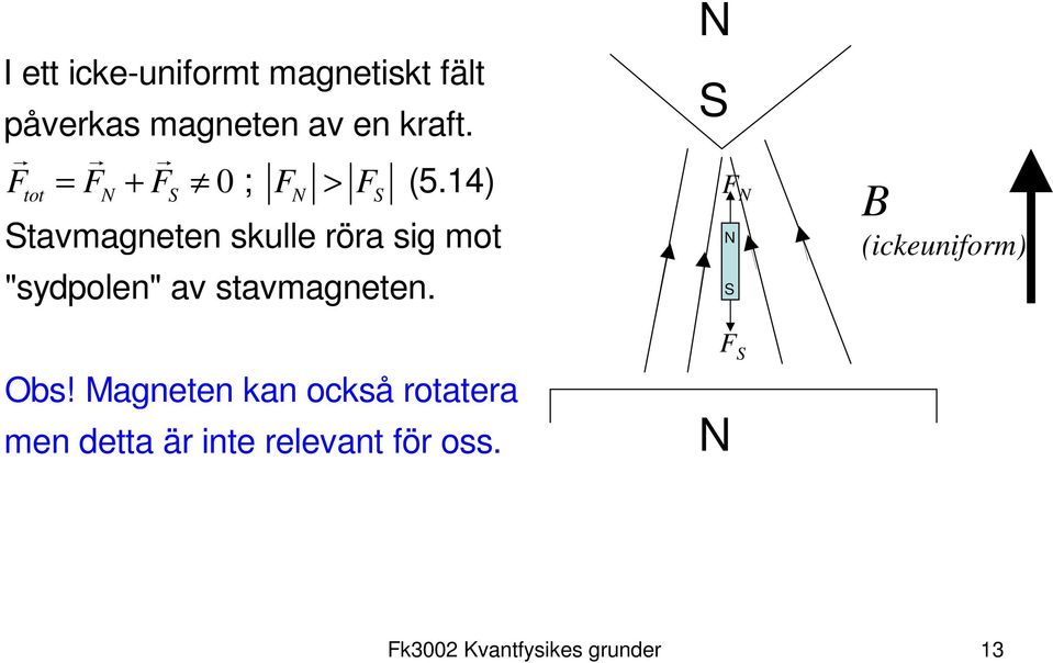 4) tot N S N S Stavmagneten skulle röra sig mot "sydpolen" av stavmagneten.