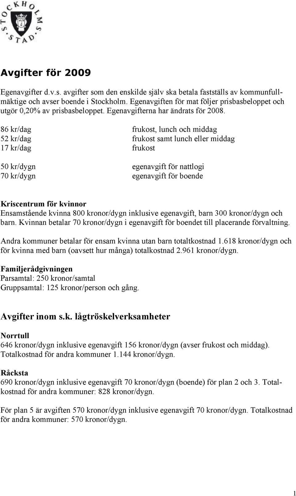 86 kr/dag frukost, lunch och middag 52 kr/dag frukost samt lunch eller middag 17 kr/dag frukost 50 kr/dygn egenavgift för nattlogi 70 kr/dygn egenavgift för boende Kriscentrum för kvinnor