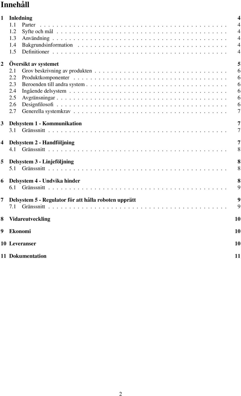 2 Produktkomponenter..................................... 6 2.3 Beroenden till andra system.................................. 6 2.4 Ingående delsystem...................................... 6 2.5 Avgränsningar.