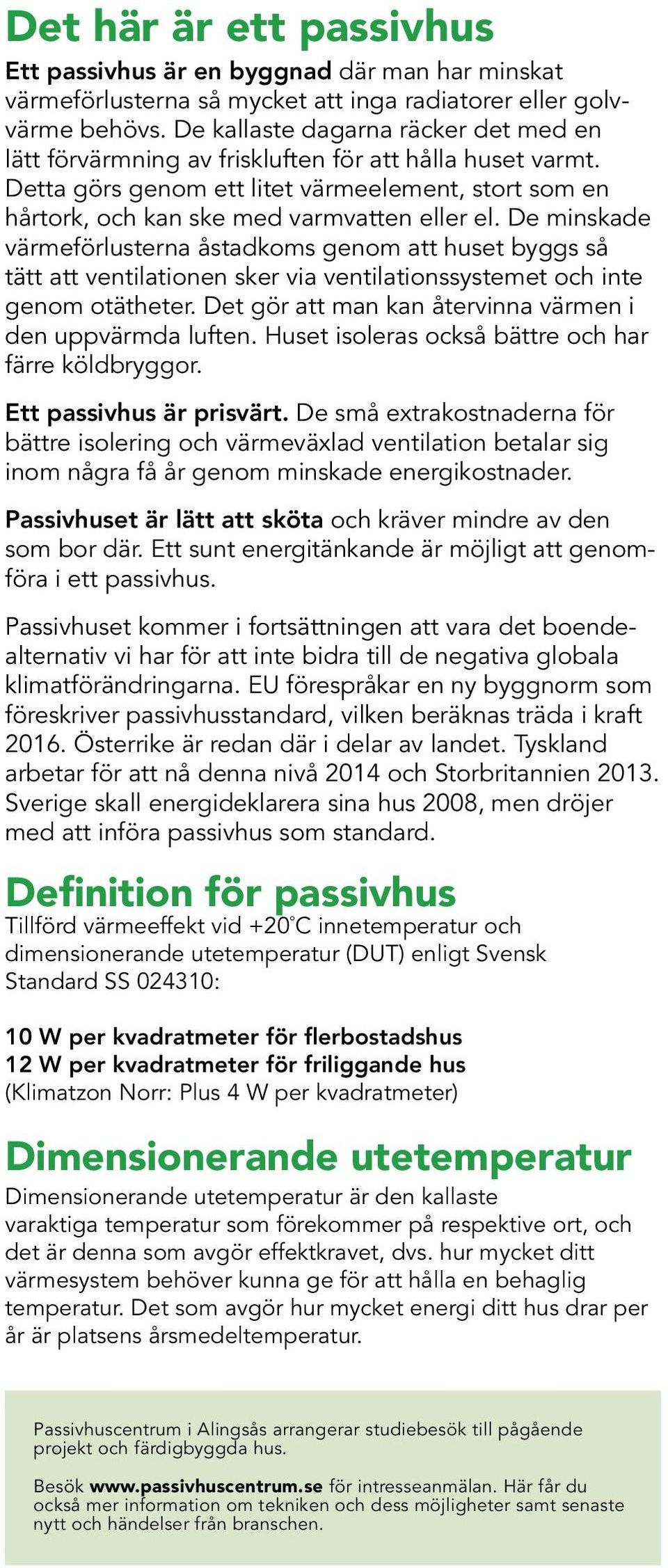 De minskade värmeförlusterna åstadkoms genom att huset byggs så tätt att ventilationen sker via ventilationssystemet och inte genom otätheter.