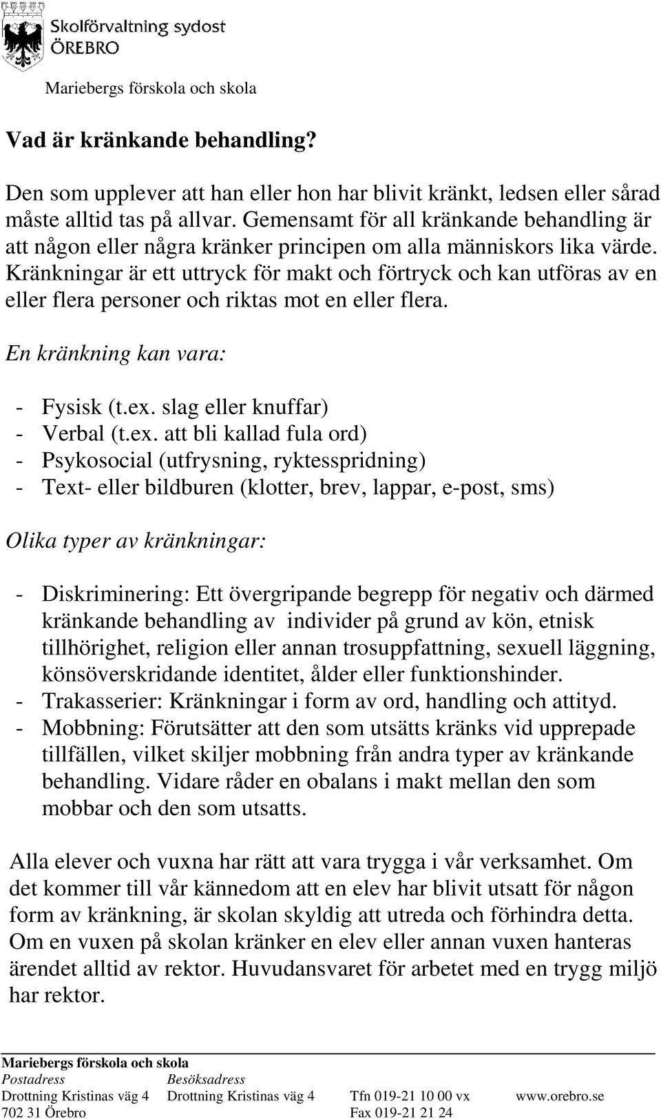 Kränkningar är ett uttryck för makt och förtryck och kan utföras av en eller flera personer och riktas mot en eller flera. En kränkning kan vara: - Fysisk (t.ex.