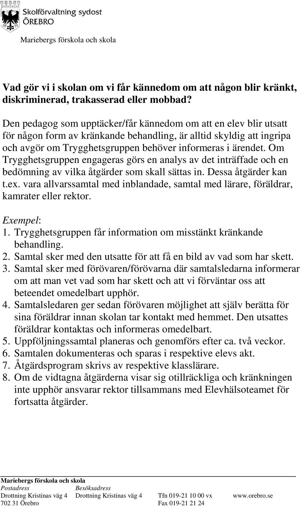 Om Trygghetsgruppen engageras görs en analys av det inträffade och en bedömning av vilka åtgärder som skall sättas in. Dessa åtgärder kan t.ex.