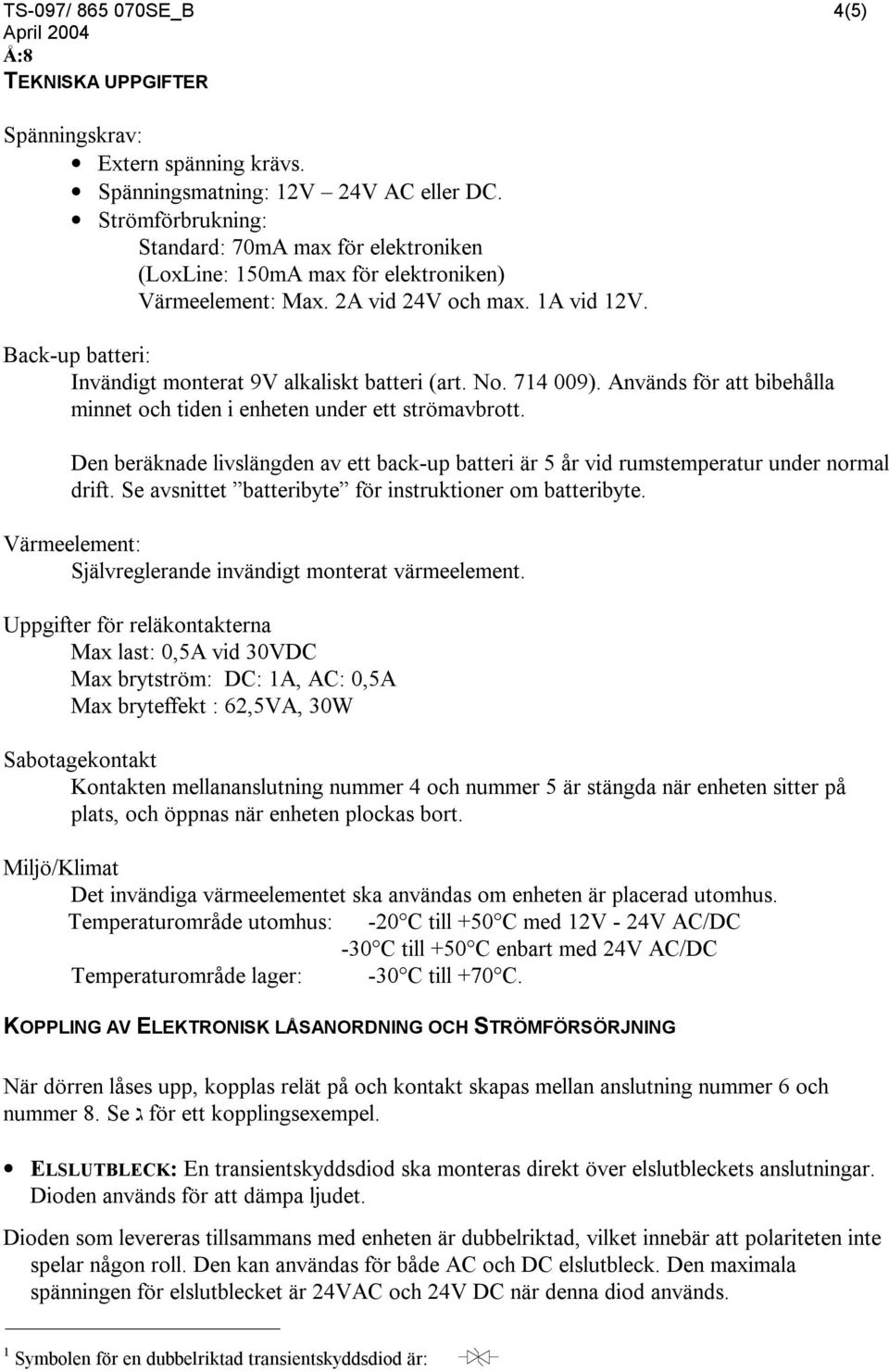 Back-up batteri: Invändigt monterat 9V alkaliskt batteri (art. No. 714 009). Används för att bibehålla minnet och tiden i enheten under ett strömavbrott.