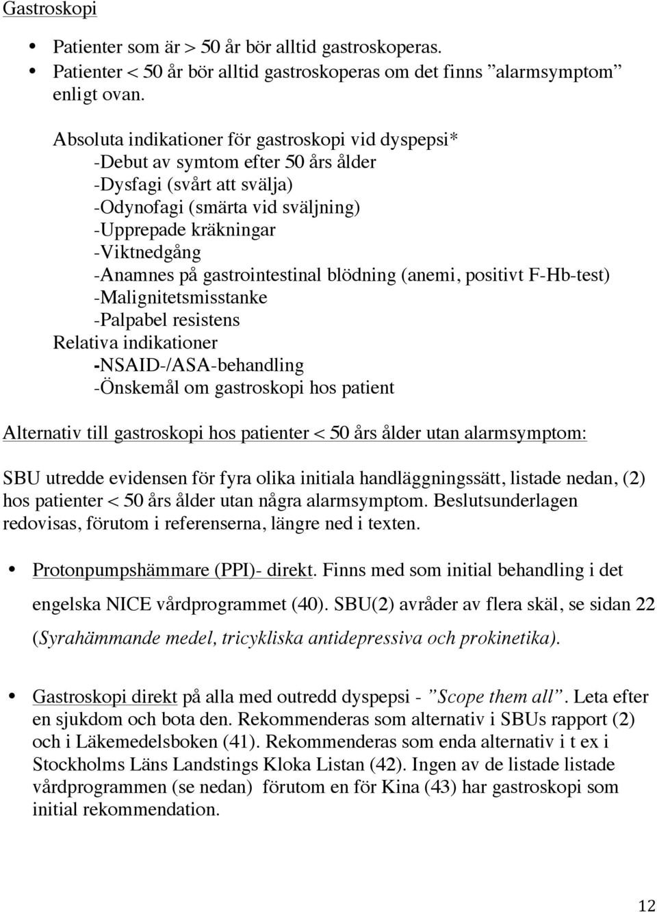 gastrointestinal blödning (anemi, positivt F-Hb-test) -Malignitetsmisstanke -Palpabel resistens Relativa indikationer -NSAID-/ASA-behandling -Önskemål om gastroskopi hos patient Alternativ till