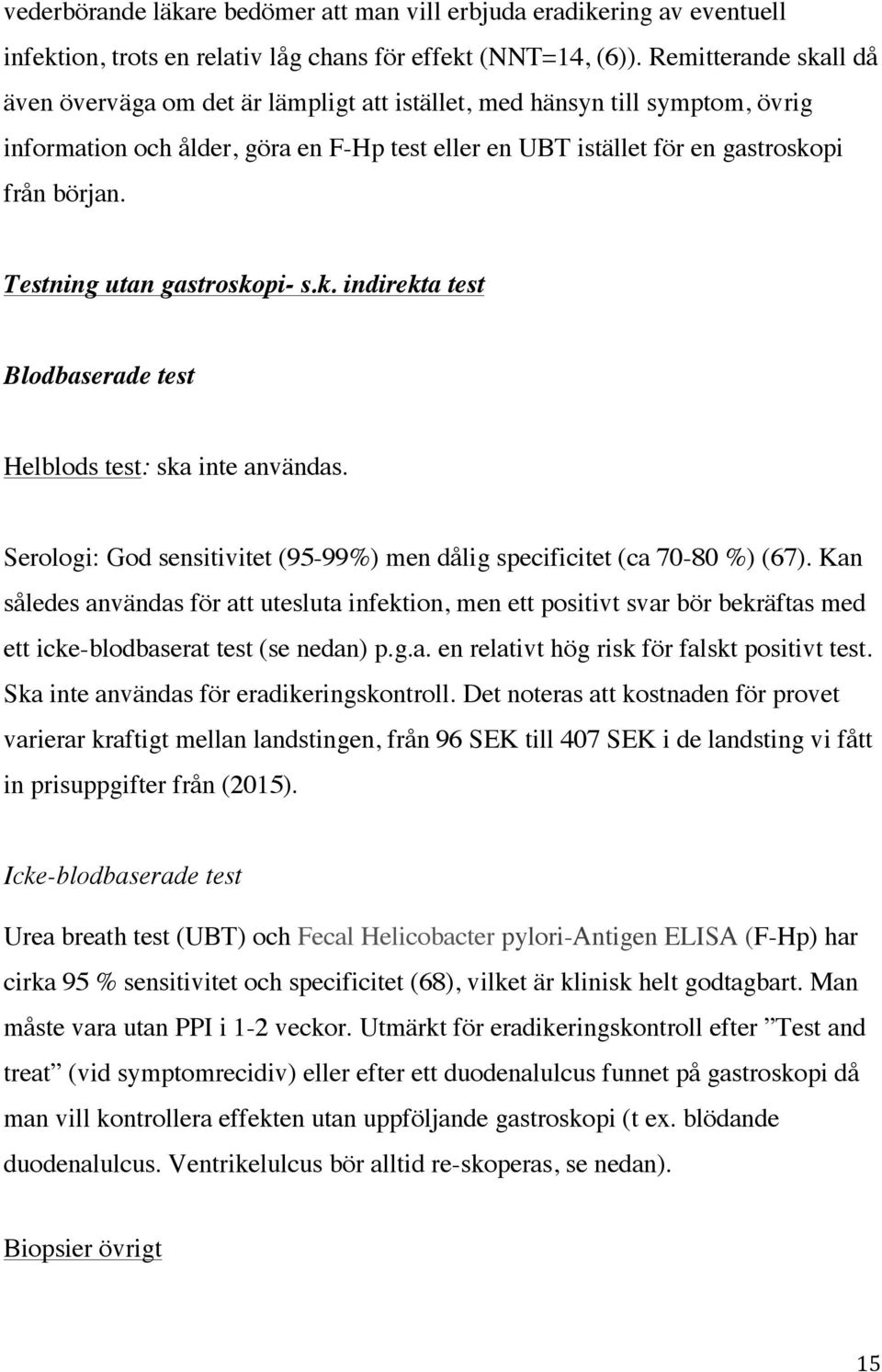 Testning utan gastroskopi- s.k. indirekta test Blodbaserade test Helblods test: ska inte användas. Serologi: God sensitivitet (95-99%) men dålig specificitet (ca 70-80 %) (67).