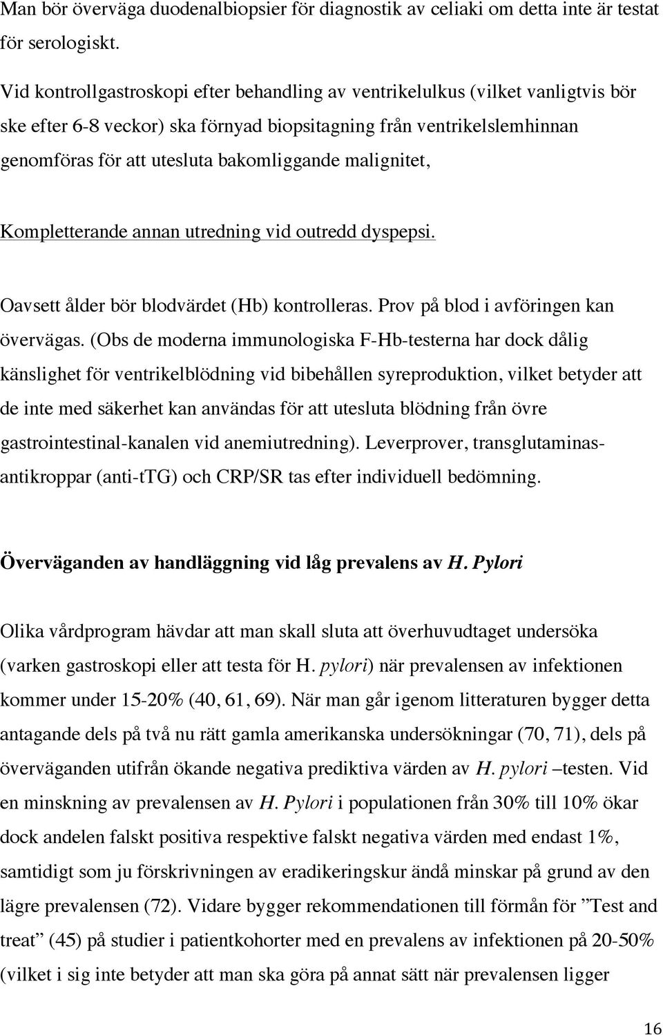 malignitet, Kompletterande annan utredning vid outredd dyspepsi. Oavsett ålder bör blodvärdet (Hb) kontrolleras. Prov på blod i avföringen kan övervägas.