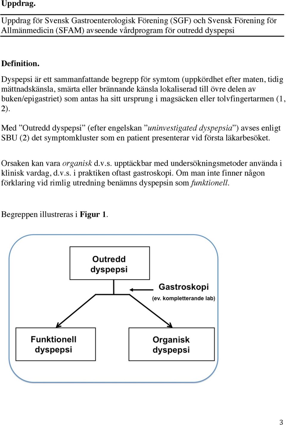 ursprung i magsäcken eller tolvfingertarmen (1, 2).