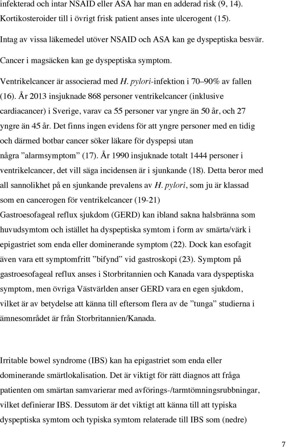 År 2013 insjuknade 868 personer ventrikelcancer (inklusive cardiacancer) i Sverige, varav ca 55 personer var yngre än 50 år, och 27 yngre än 45 år.