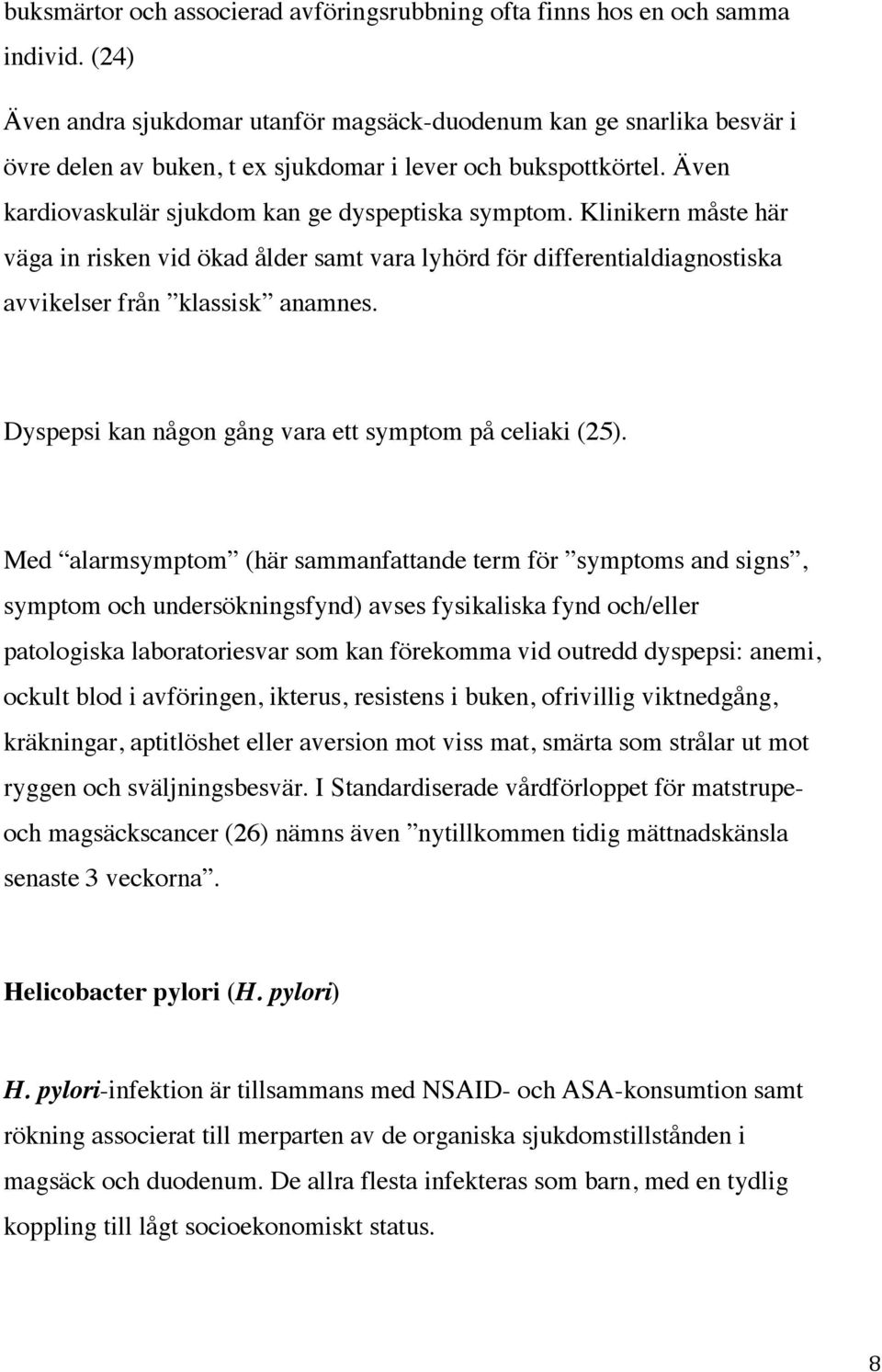 Klinikern måste här väga in risken vid ökad ålder samt vara lyhörd för differentialdiagnostiska avvikelser från klassisk anamnes. Dyspepsi kan någon gång vara ett symptom på celiaki (25).