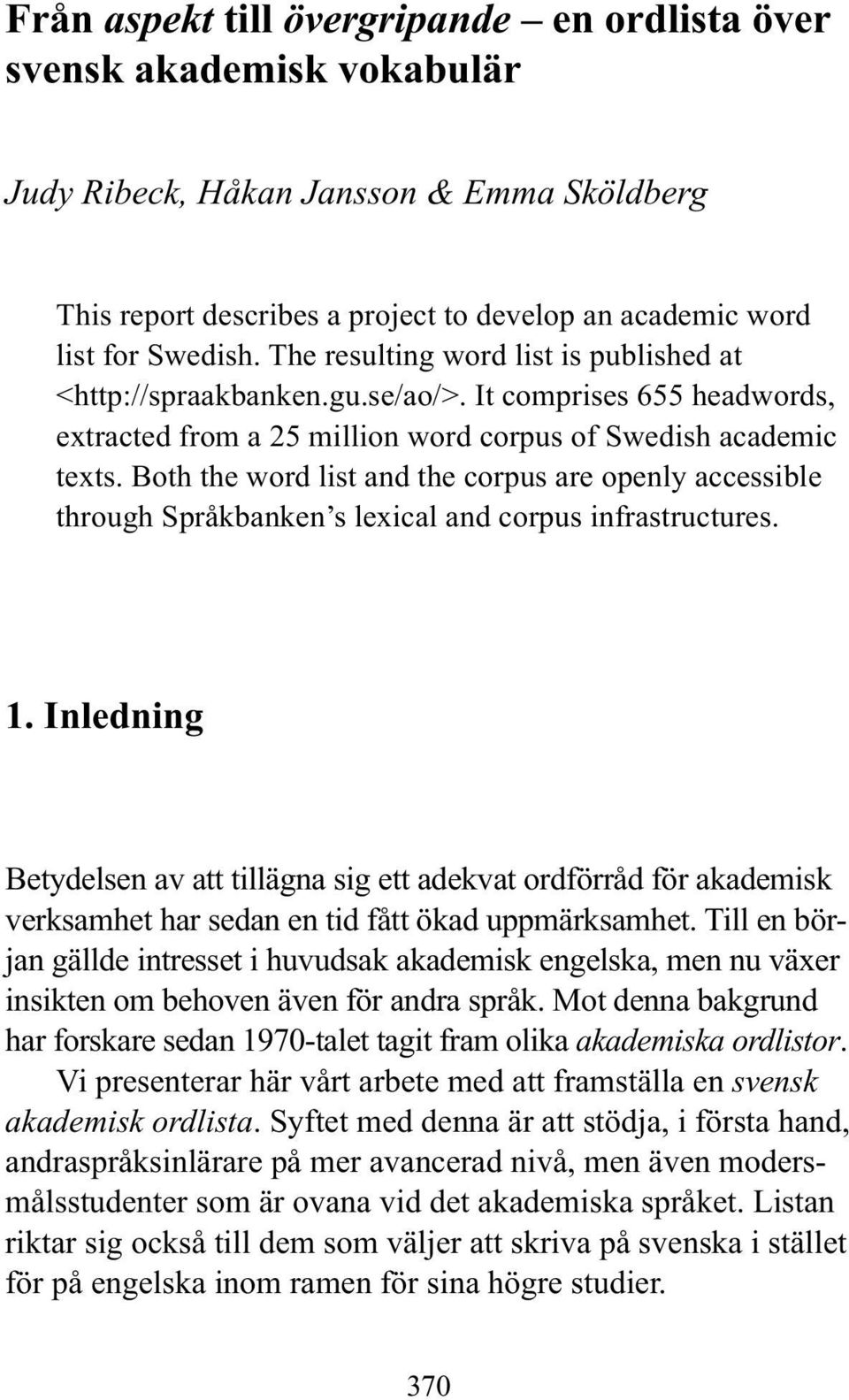 Both the word list and the corpus are openly accessible through Språkbanken s lexical and corpus infrastructures. 1.