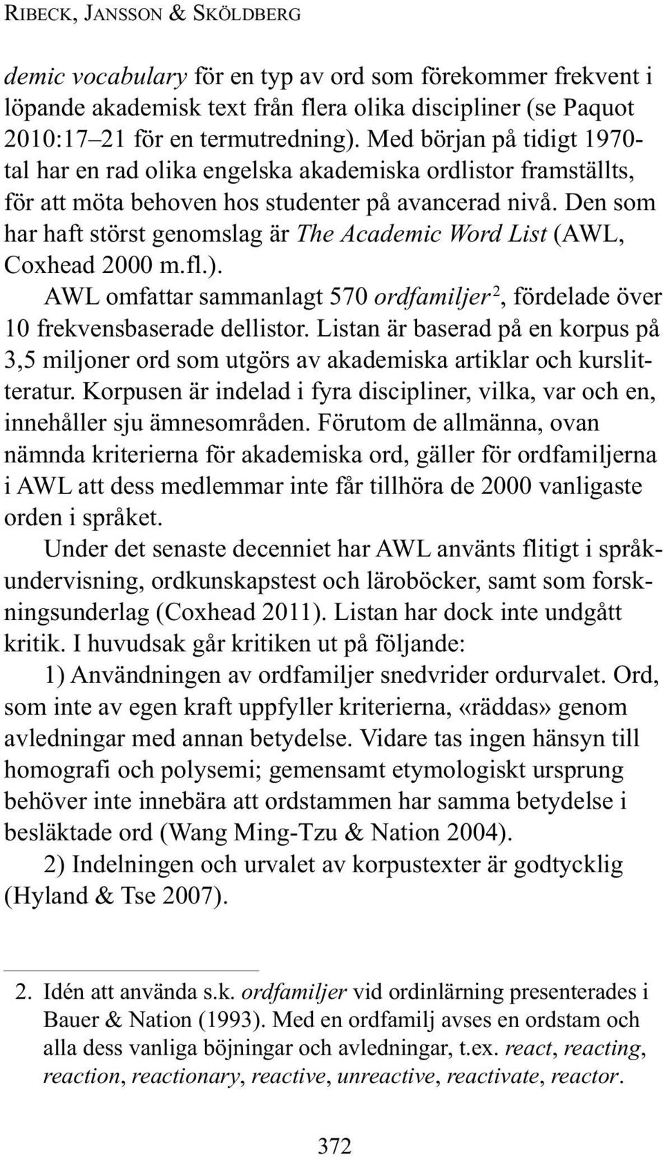 Den som har haft störst genomslag är The Academic Word List (AWL, Coxhead 2000 m.fl.). AWL omfattar sammanlagt 570 ordfamiljer 2, fördelade över 10 frekvensbaserade dellistor.