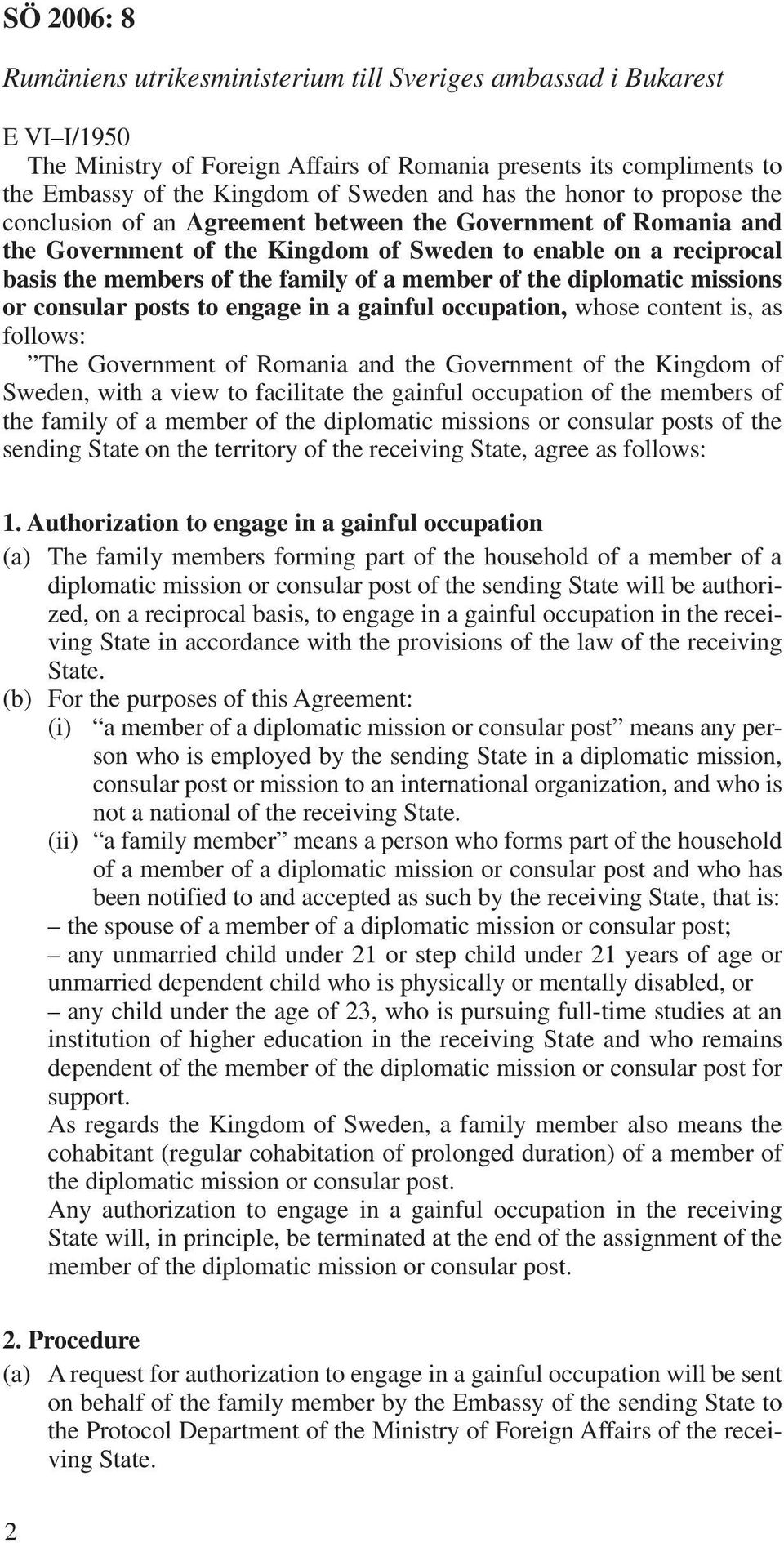 the diplomatic missions or consular posts to engage in a gainful occupation, whose content is, as follows: The Government of Romania and the Government of the Kingdom of Sweden, with a view to