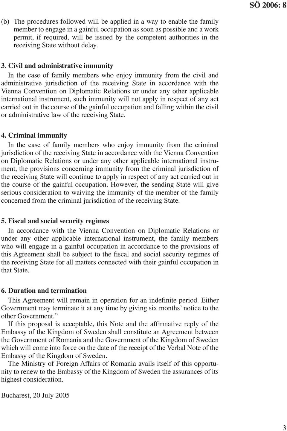 Civil and administrative immunity In the case of family members who enjoy immunity from the civil and administrative jurisdiction of the receiving State in accordance with the Vienna Convention on