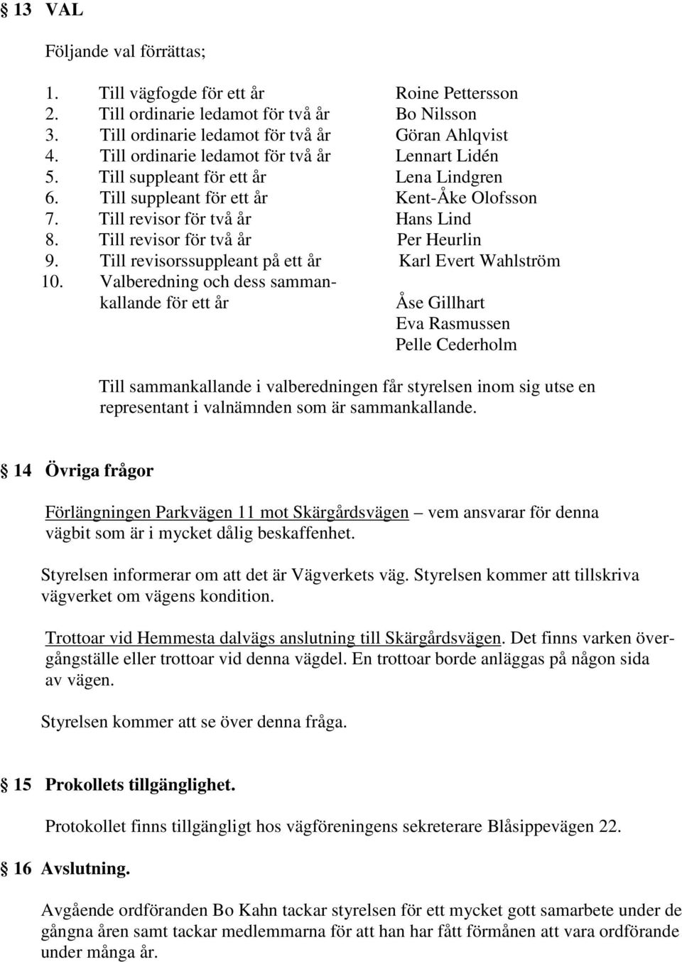 Till revisor för två år Per Heurlin 9. Till revisorssuppleant på ett år Karl Evert Wahlström 10.