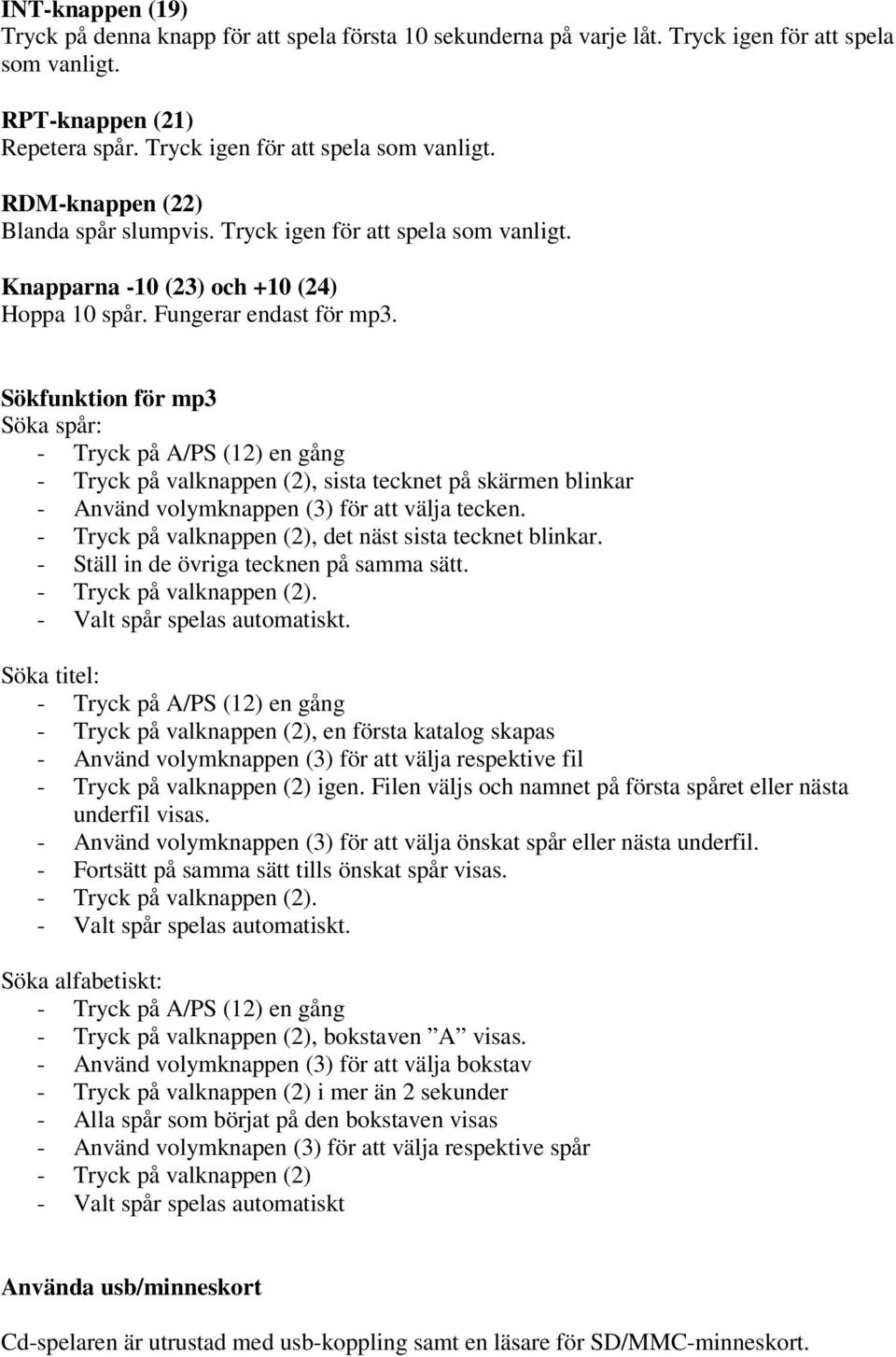 Sökfunktion för mp3 Söka spår: - Tryck på A/PS (12) en gång - Tryck på valknappen (2), sista tecknet på skärmen blinkar - Använd volymknappen (3) för att välja tecken.