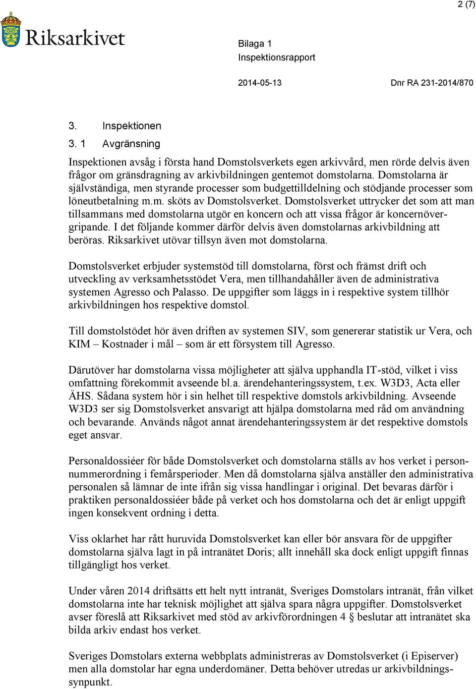 Domstolsverket uttrycker det som att man tillsammans med domstolarna utgör en koncern och att vissa frågor är koncernövergripande.