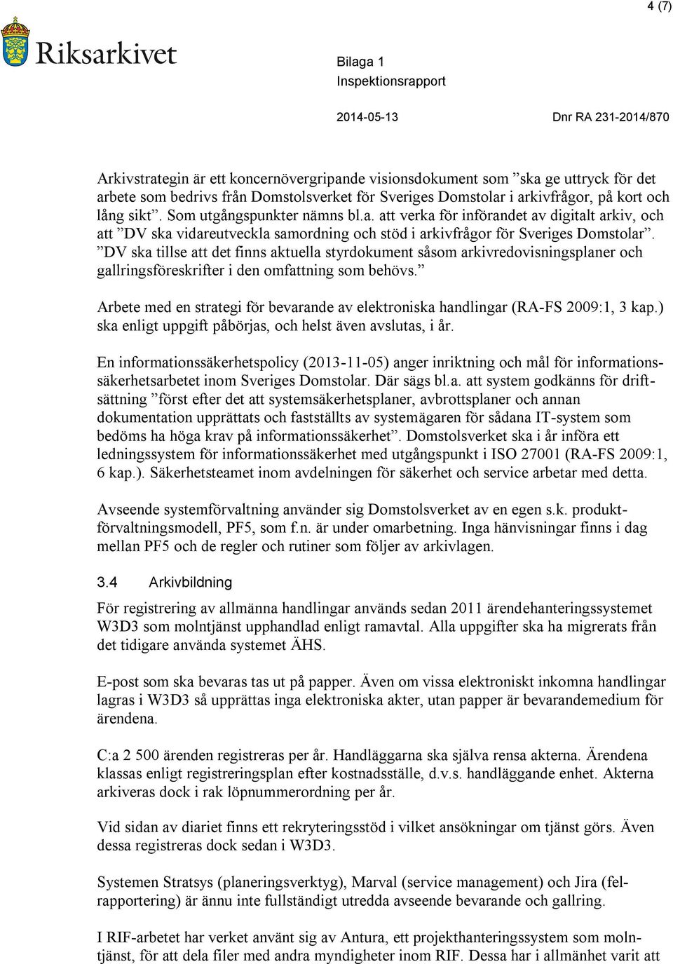 DV ska tillse att det finns aktuella styrdokument såsom arkivredovisningsplaner och gallringsföreskrifter i den omfattning som behövs.