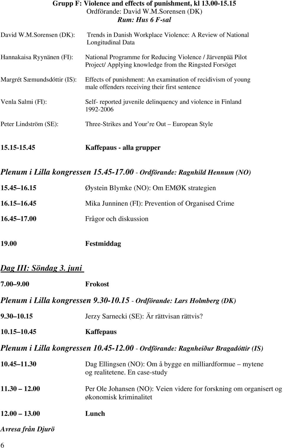 Sorensen (DK): Hannakaisa Ryynänen (FI): Margrét Sæmundsdóttir (IS): Venla Salmi (FI): Peter Lindström (SE): Trends in Danish Workplace Violence: A Review of National Longitudinal Data National