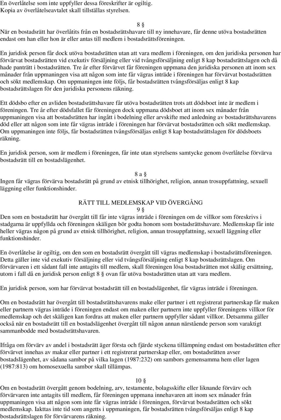 En juridisk person får dock utöva bostadsrätten utan att vara medlem i föreningen, om den juridiska personen har förvärvat bostadsrätten vid exekutiv försäljning eller vid tvångsförsäljning enligt 8