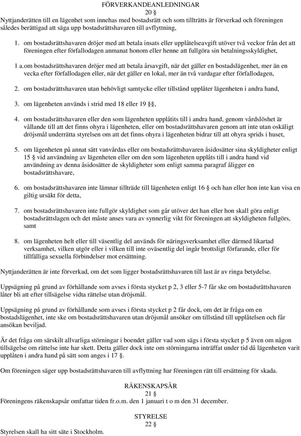 om bostadsrättshavaren dröjer med att betala insats eller upplåtelseavgift utöver två veckor från det att föreningen efter förfallodagen anmanat honom eller henne att fullgöra sin