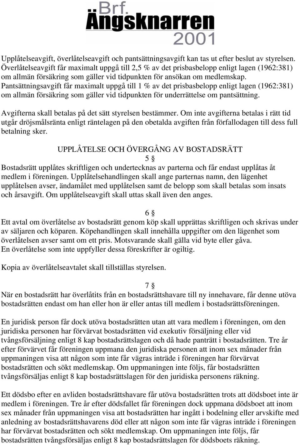 Pantsättningsavgift får maximalt uppgå till 1 % av det prisbasbelopp enligt lagen (1962:381) om allmän försäkring som gäller vid tidpunkten för underrättelse om pantsättning.