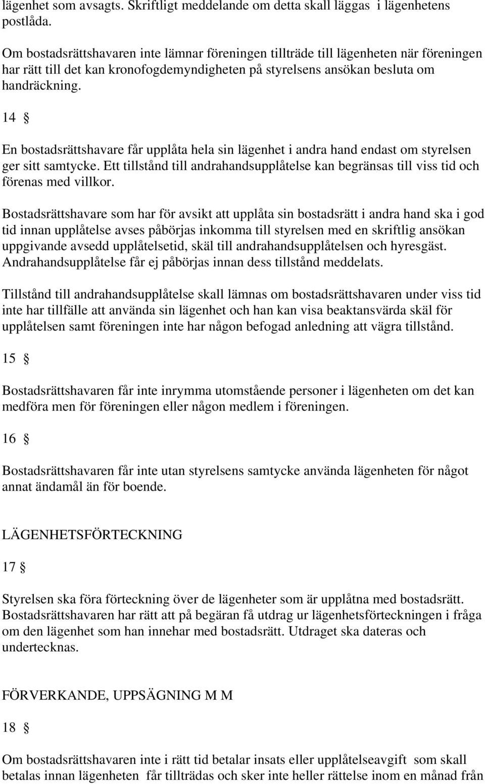 14 En bostadsrättshavare får upplåta hela sin lägenhet i andra hand endast om styrelsen ger sitt samtycke. Ett tillstånd till andrahandsupplåtelse kan begränsas till viss tid och förenas med villkor.