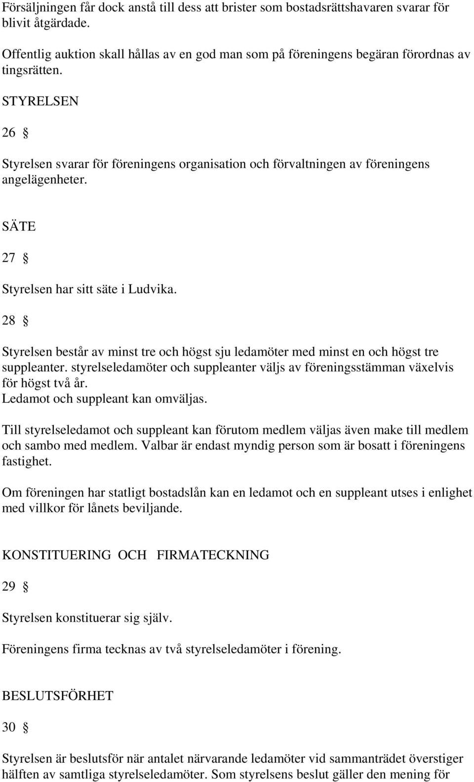 STYRELSEN 26 Styrelsen svarar för föreningens organisation och förvaltningen av föreningens angelägenheter. SÄTE 27 Styrelsen har sitt säte i Ludvika.