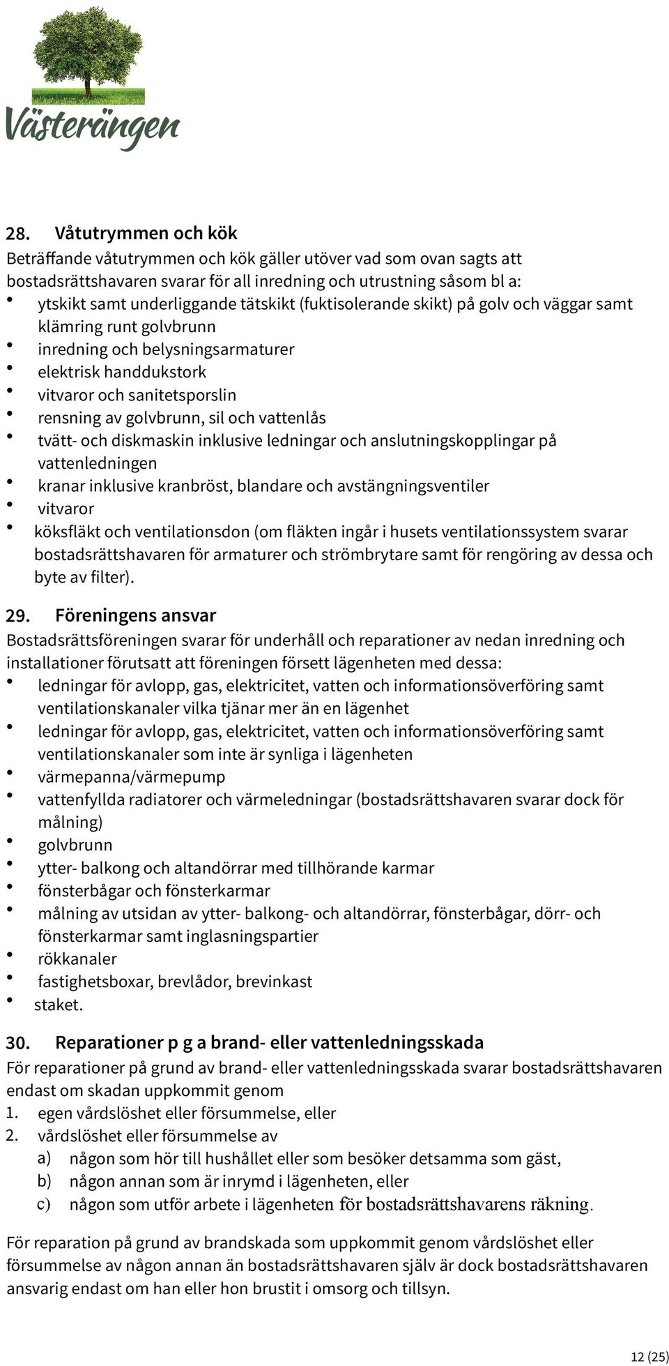 tvätt- och diskmaskin inklusive ledningar och anslutningskopplingar på vattenledningen kranar inklusive kranbröst, blandare och avstängningsventiler vitvaror köksfläkt och ventilationsdon (om fläkten