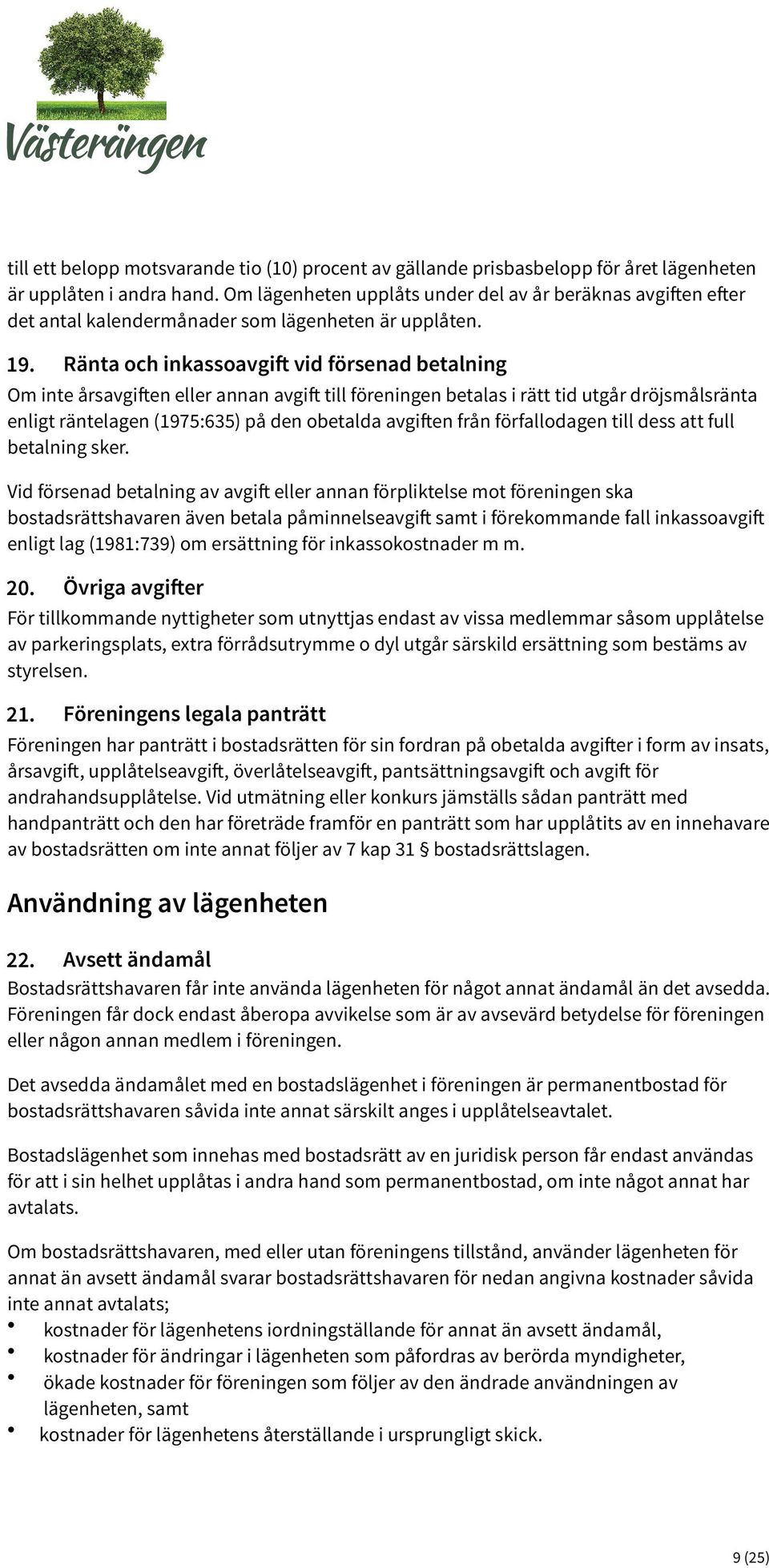 Ränta och inkassoavgift vid försenad betalning Om inte årsavgiften eller annan avgift till föreningen betalas i rätt tid utgår dröjsmålsränta enligt räntelagen (1975:635) på den obetalda avgiften