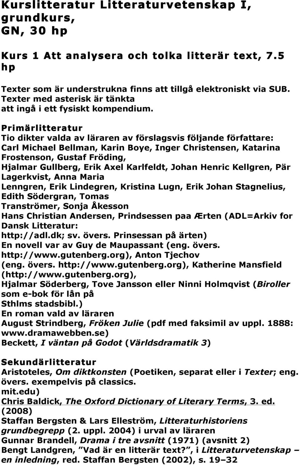 Primärlitteratur Tio dikter valda av läraren av förslagsvis följande författare: Carl Michael Bellman, Karin Boye, Inger Christensen, Katarina Frostenson, Gustaf Fröding, Hjalmar Gullberg, Erik Axel