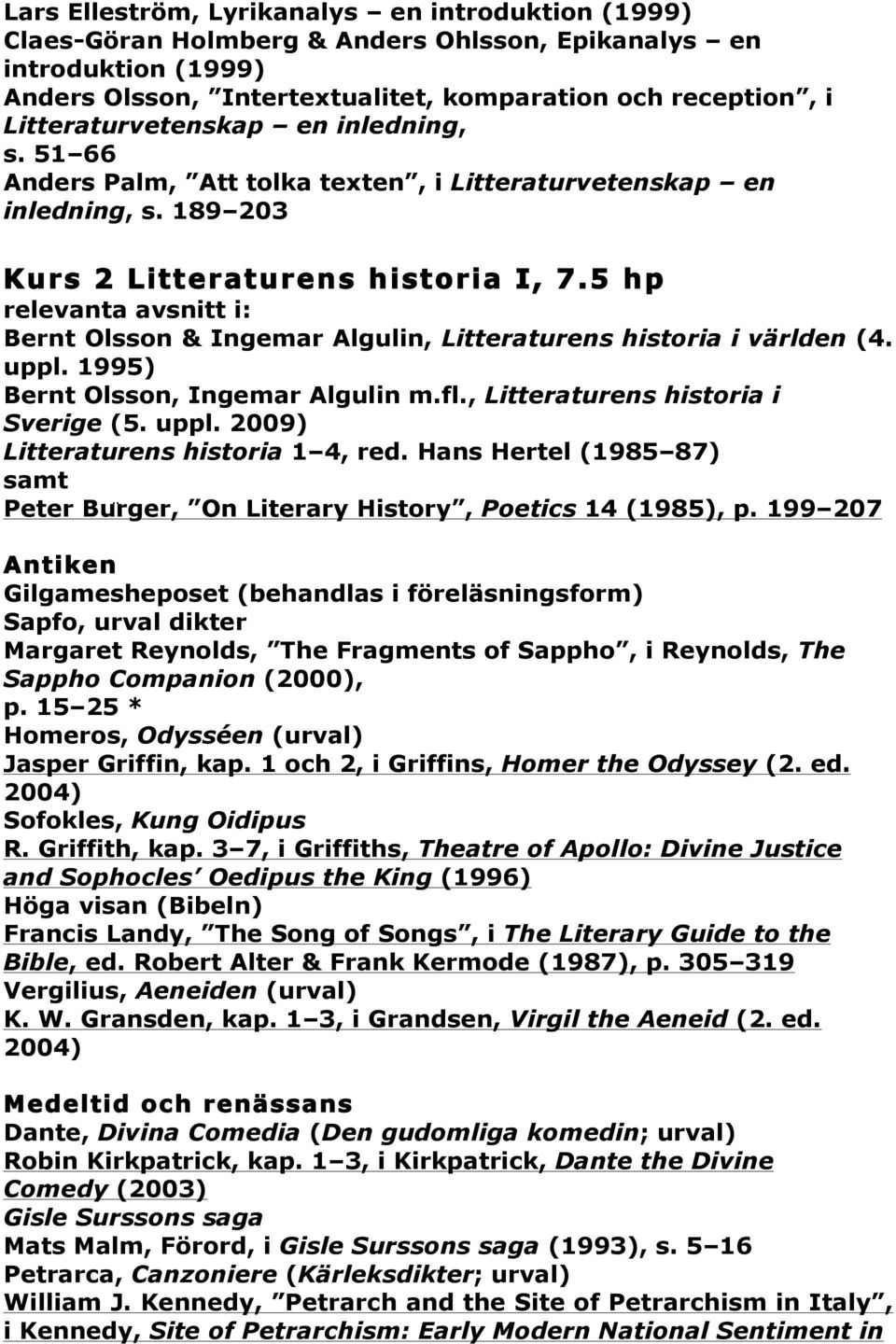 5 hp relevanta avsnitt i: Bernt Olsson & Ingemar Algulin, Litteraturens historia i världen (4. uppl. 1995) Bernt Olsson, Ingemar Algulin m.fl., Litteraturens historia i Sverige (5. uppl. 2009) Litteraturens historia 1 4, red.