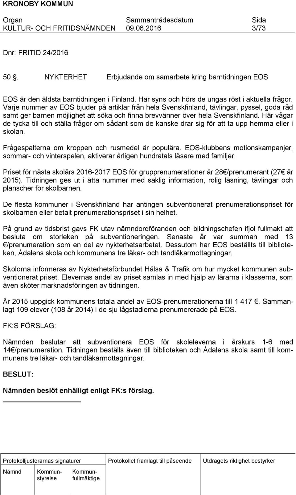 Här vågar de tycka till och ställa frågor om sådant som de kanske drar sig för att ta upp hemma eller i skolan. Frågespalterna om kroppen och rusmedel är populära.