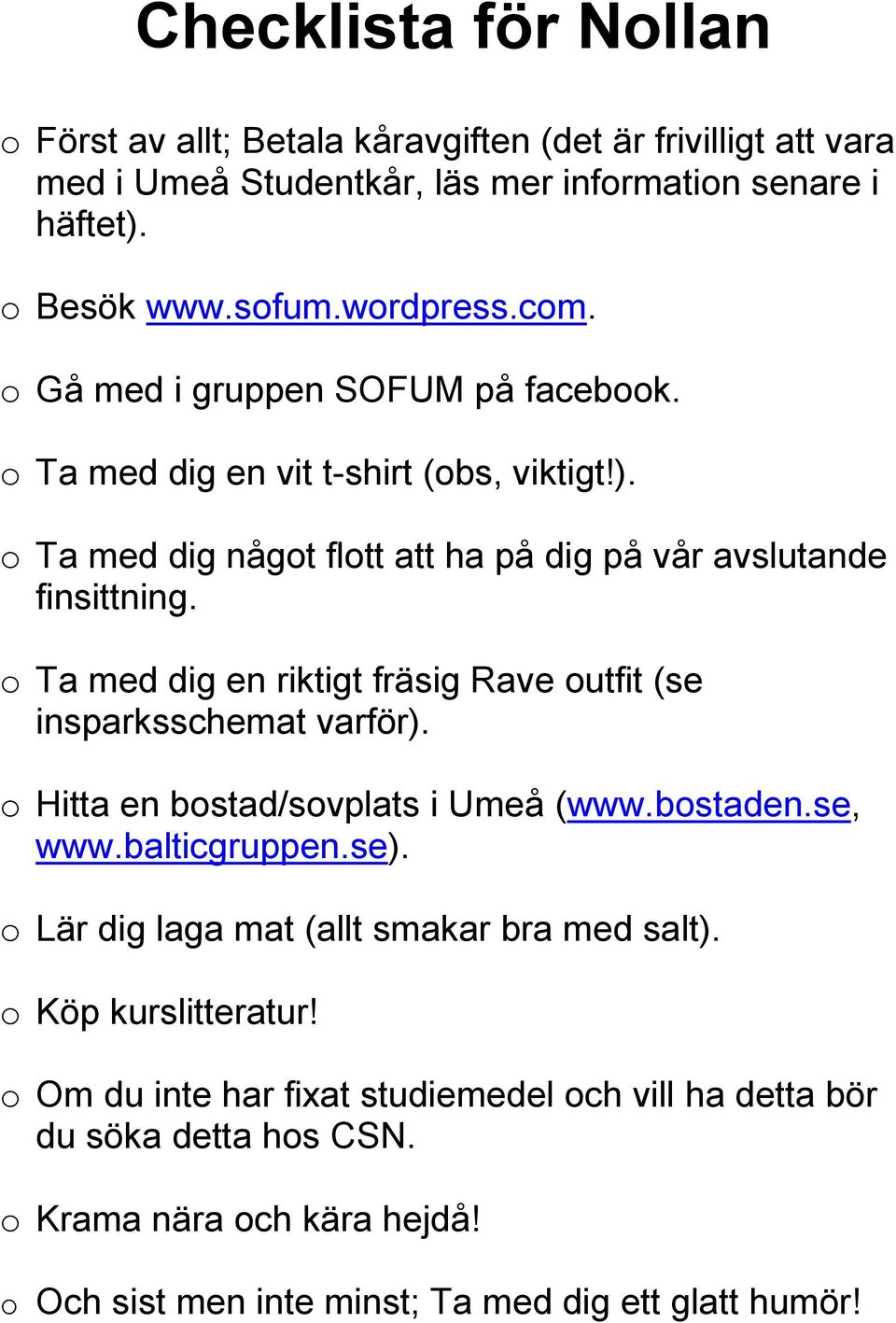 o Ta med dig en riktigt fräsig Rave outfit (se insparksschemat varför). o Hitta en bostad/sovplats i Umeå (www.bostaden.se, www.balticgruppen.se).