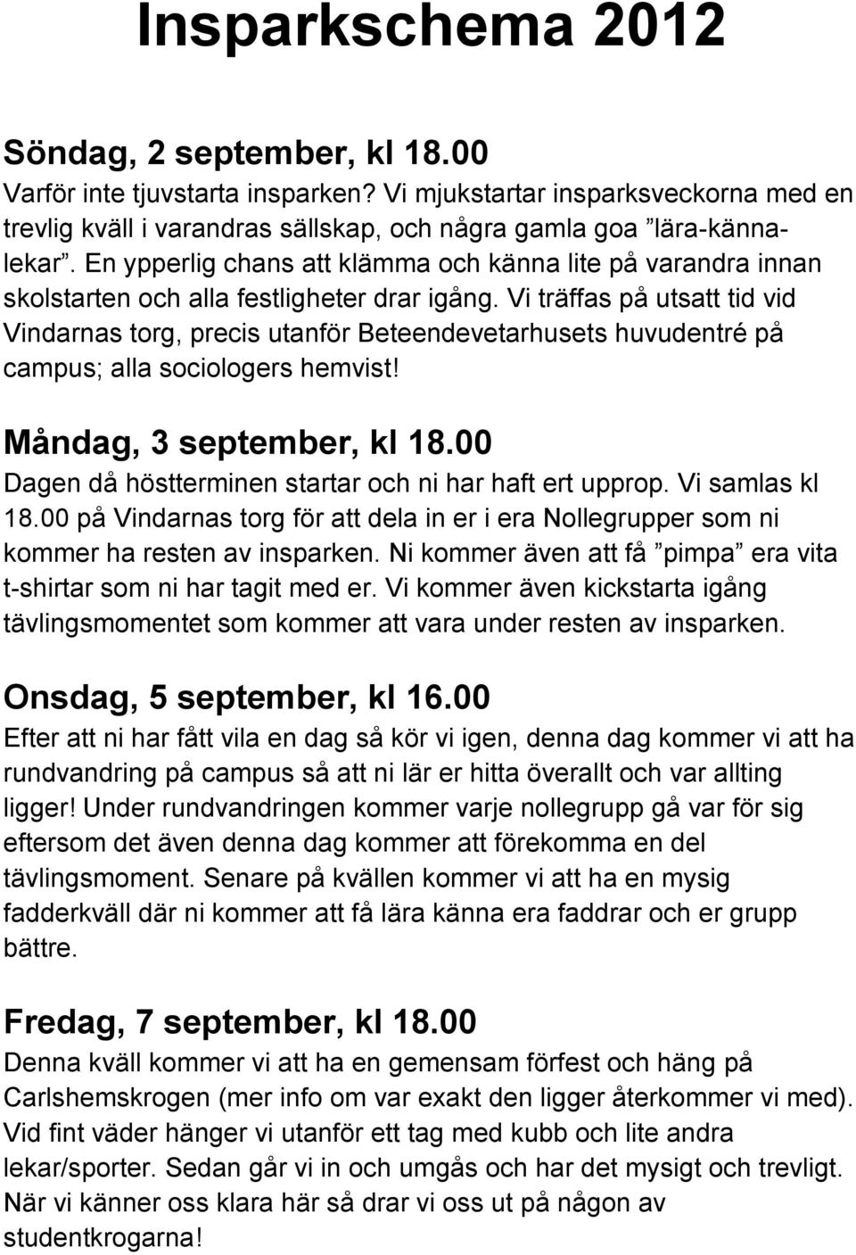 Vi träffas på utsatt tid vid Vindarnas torg, precis utanför Beteendevetarhusets huvudentré på campus; alla sociologers hemvist! Måndag, 3 september, kl 18.