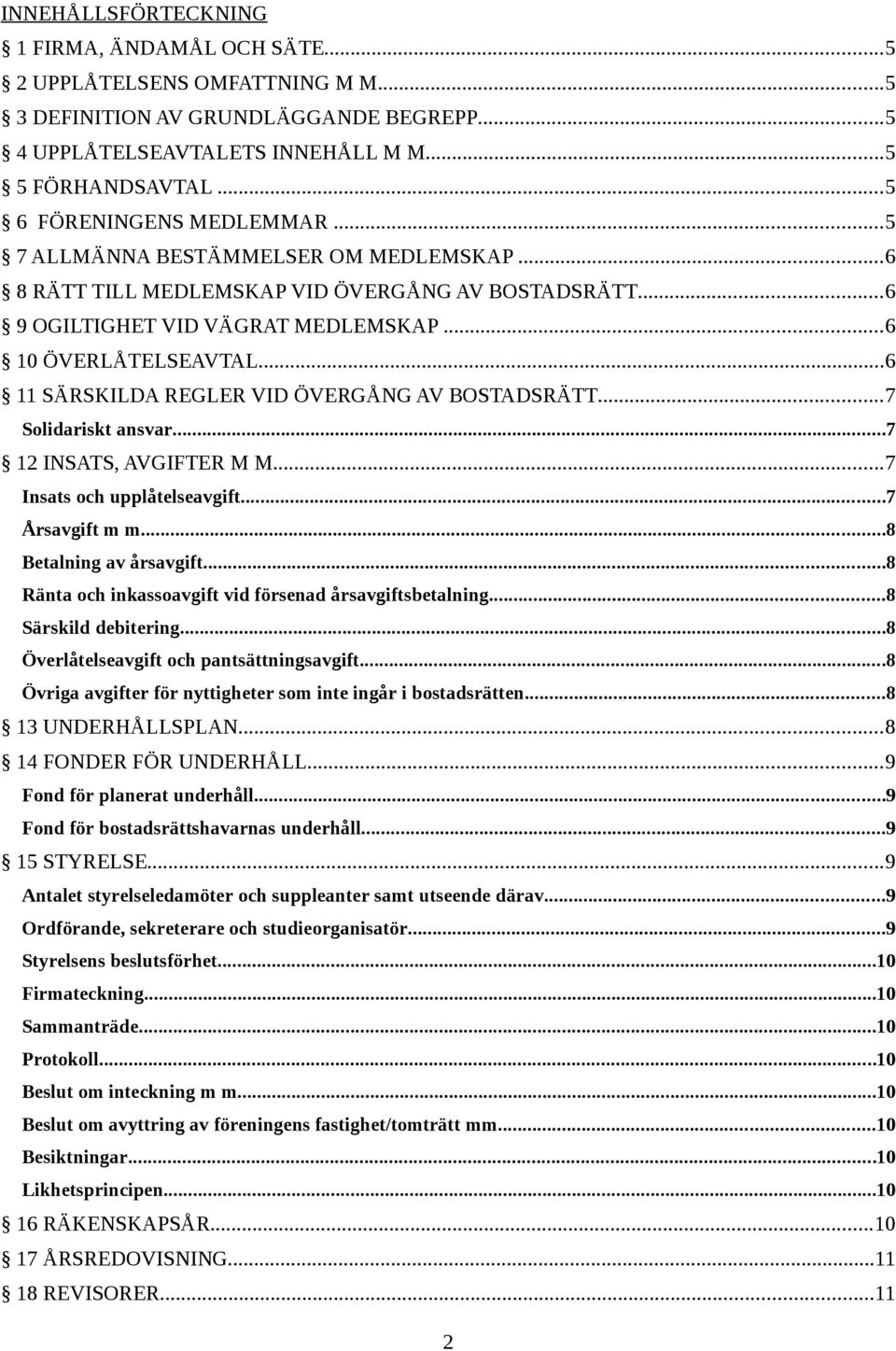 ..6 11 SÄRSKILDA REGLER VID ÖVERGÅNG AV BOSTADSRÄTT...7 Solidariskt ansvar...7 12 INSATS, AVGIFTER M M...7 Insats och upplåtelseavgift...7 Årsavgift m m...8 Betalning av årsavgift.