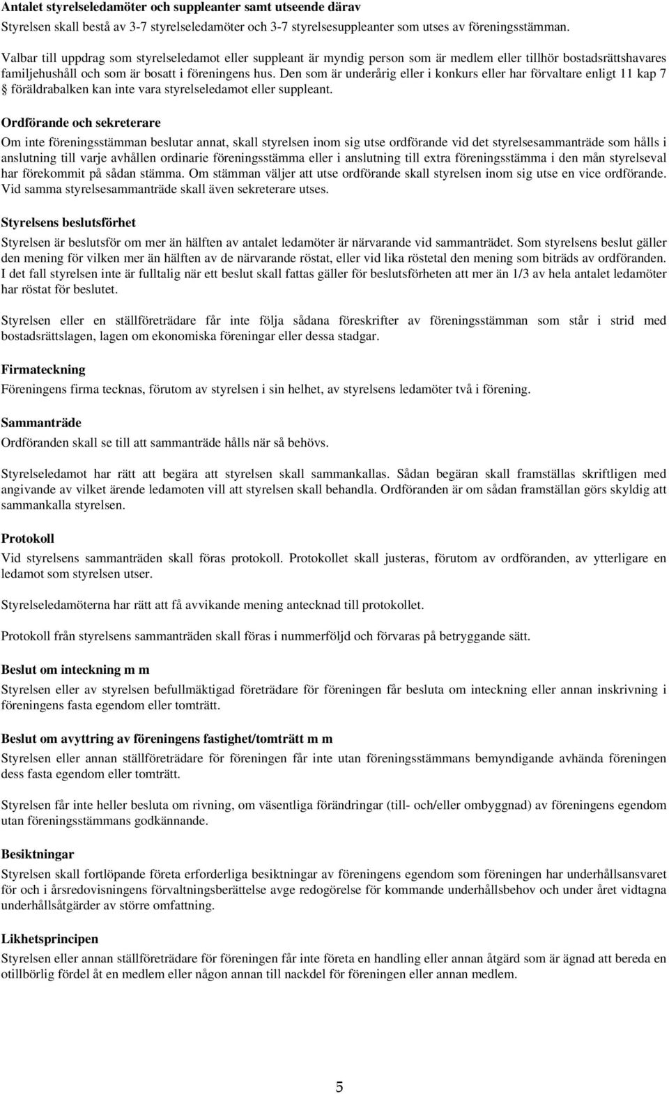 Den som är underårig eller i konkurs eller har förvaltare enligt 11 kap 7 föräldrabalken kan inte vara styrelseledamot eller suppleant.