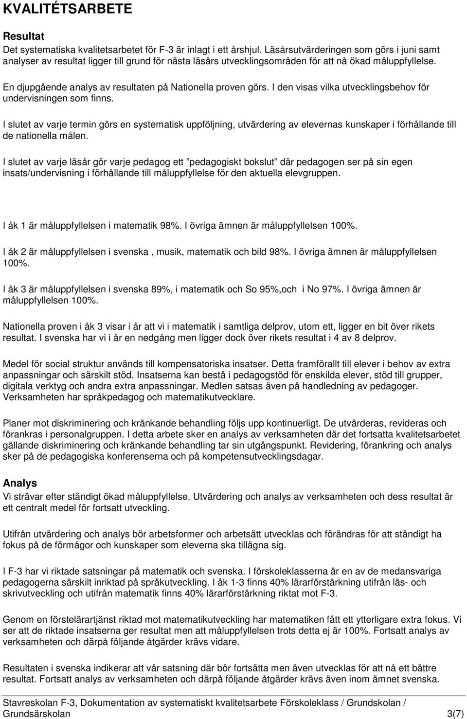 En djupgående analys av resultaten på Nationella proven görs. I den visas vilka utvecklingsbehov för undervisningen som finns.