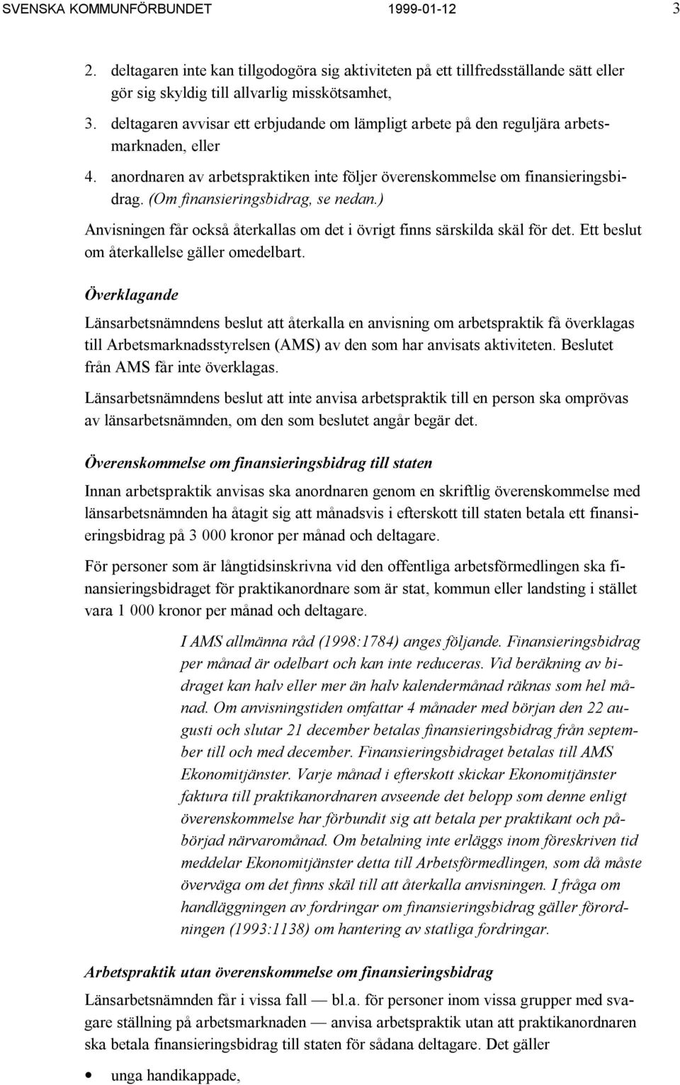 (Om finansieringsbidrag, se nedan.) Anvisningen får också återkallas om det i övrigt finns särskilda skäl för det. Ett beslut om återkallelse gäller omedelbart.