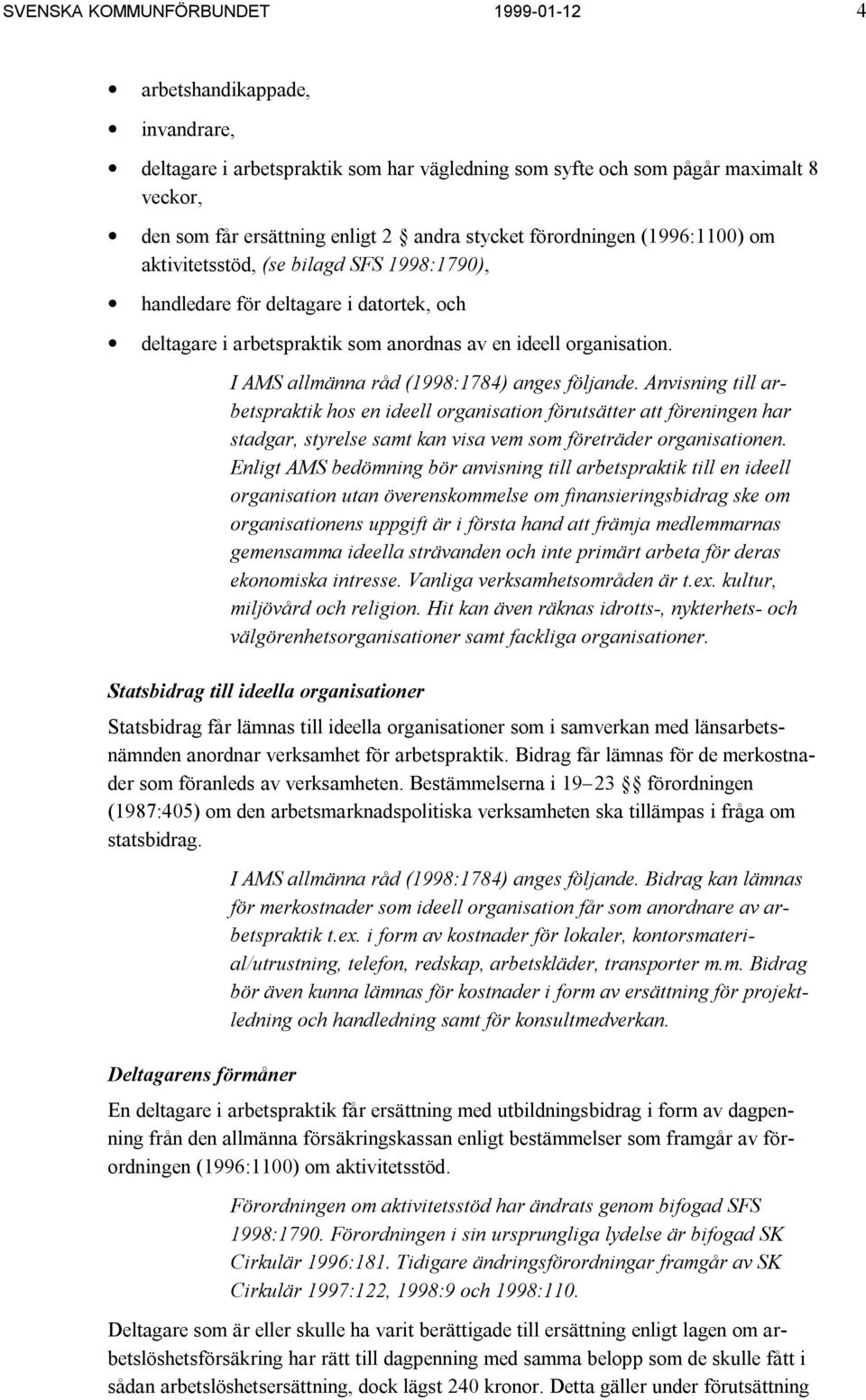 I AMS allmänna råd (1998:1784) anges följande. Anvisning till arbetspraktik hos en ideell organisation förutsätter att föreningen har stadgar, styrelse samt kan visa vem som företräder organisationen.