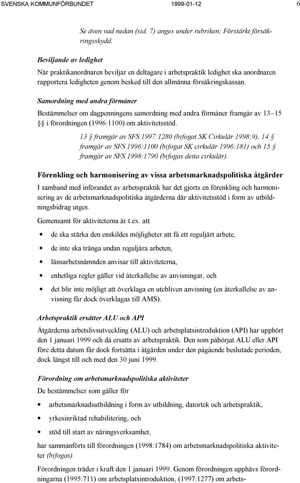 Samordning med andra förmåner Bestämmelser om dagpenningens samordning med andra förmåner framgår av 13 15 i förordningen (1996:1100) om aktivitetsstöd.