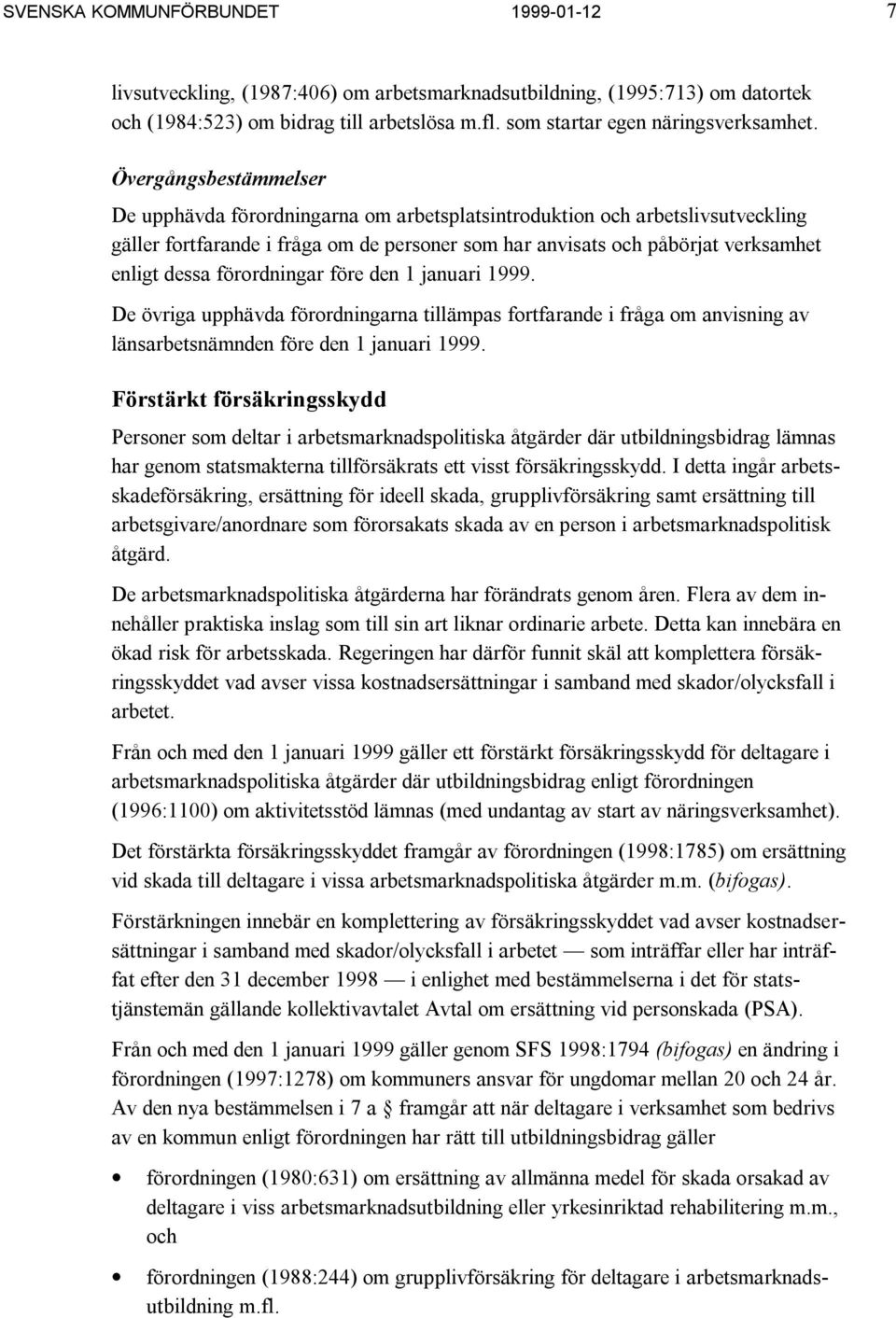 förordningar före den 1 januari 1999. De övriga upphävda förordningarna tillämpas fortfarande i fråga om anvisning av länsarbetsnämnden före den 1 januari 1999.