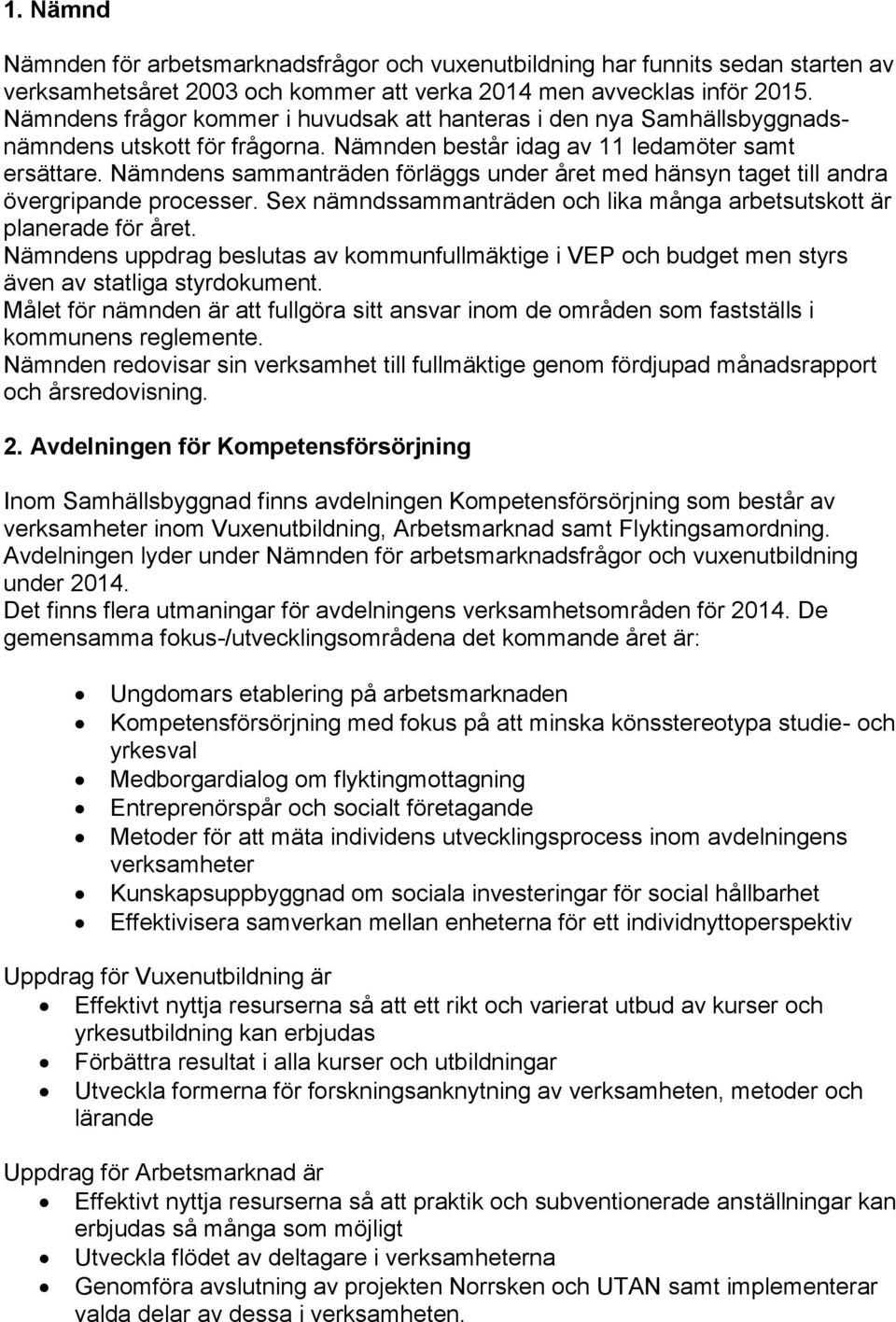 Nämndens sammanträden förläggs under året med hänsyn taget till andra övergripande processer. Sex nämndssammanträden och lika många arbetsutskott är planerade för året.