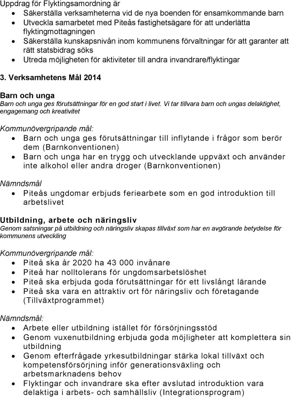 Verksamhetens Mål Barn och unga Barn och unga ges förutsättningar för en god start i livet.