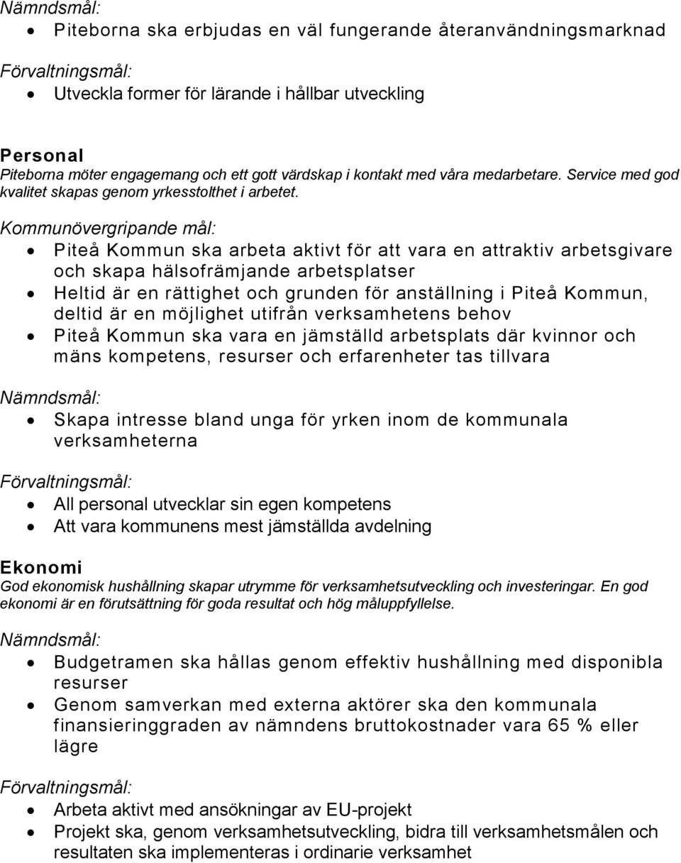 Piteå Kommun ska arbeta aktivt för att vara en attraktiv arbetsgivare och skapa hälsofrämjande arbetsplatser Heltid är en rättighet och grunden för anställning i Piteå Kommun, deltid är en möjlighet