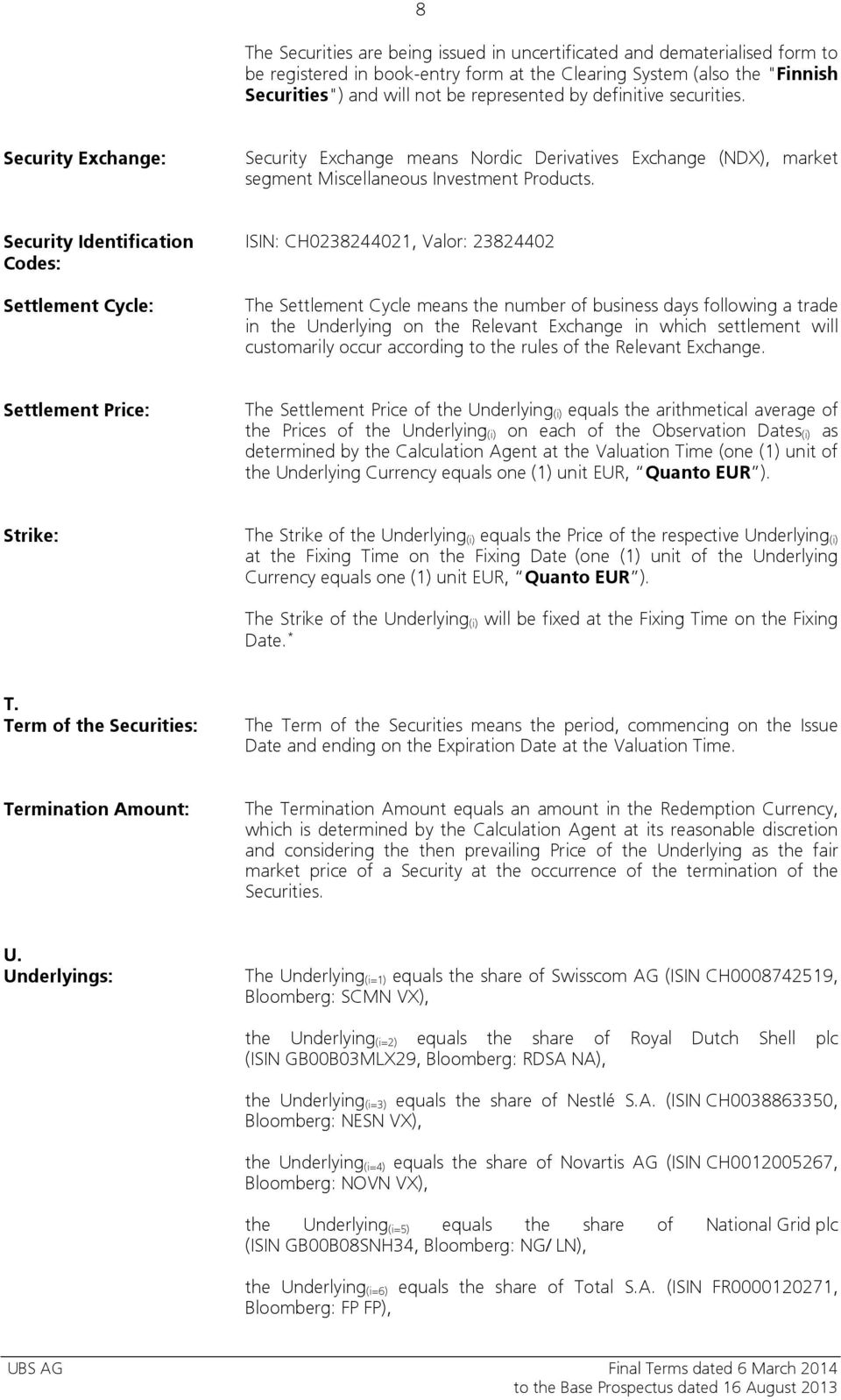 Security Identification Codes: Settlement Cycle: ISIN: CH0238244021, Valor: 23824402 The Settlement Cycle means the number of business days following a trade in the Underlying on the Relevant