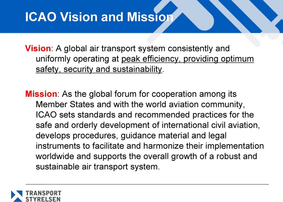 Mission: As the global forum for cooperation among its Member States and with the world aviation community, ICAO sets standards and recommended