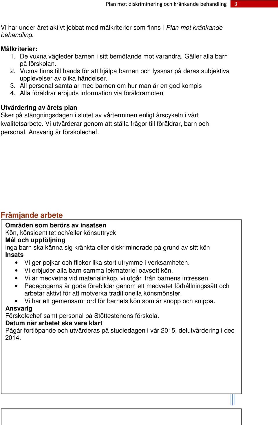 Alla föräldrar erbjuds information via föräldramöten Utvärdering av årets plan Sker på stängningsdagen i slutet av vårterminen enligt årscykeln i vårt kvalitetsarbete.