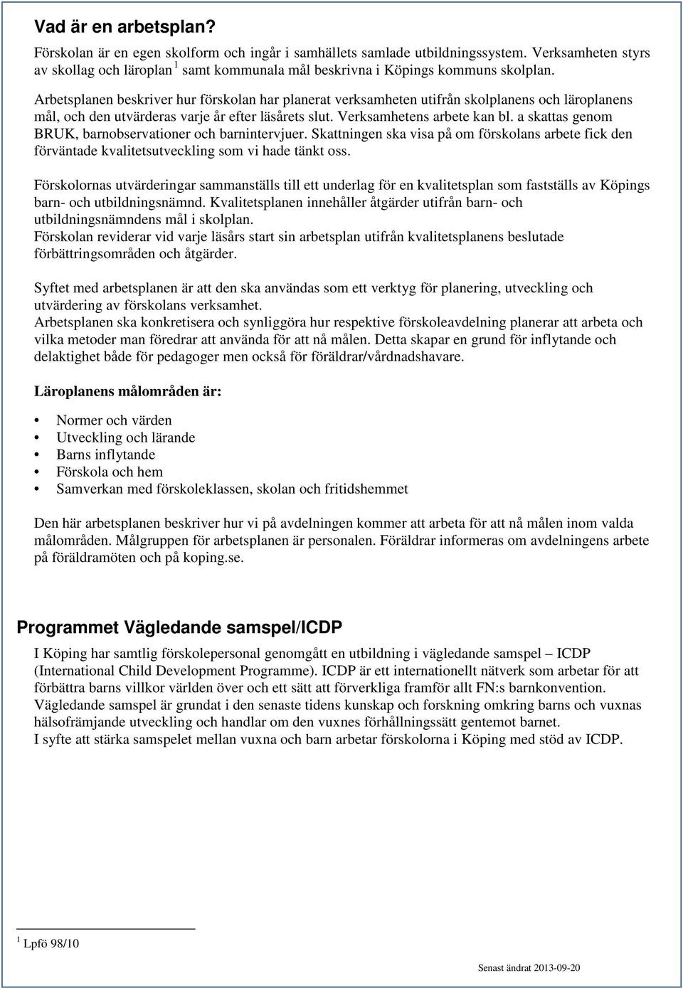 Arbetsplanen beskriver hur förskolan har planerat verksamheten utifrån skolplanens och läroplanens mål, och den utvärderas varje år efter läsårets slut. Verksamhetens arbete kan bl.